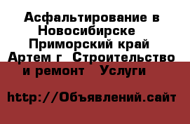 Асфальтирование в Новосибирске - Приморский край, Артем г. Строительство и ремонт » Услуги   